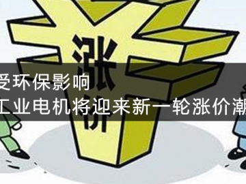 受環(huán)保影響，工業(yè)電機(jī)將迎來新一輪漲價(jià)潮