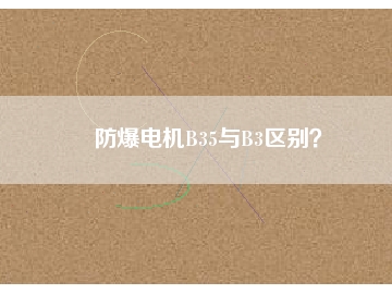 防爆電機B35與B3區(qū)別？