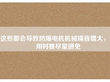 這些都會導致防爆電機機械噪音增大，使用時要盡量避免