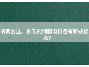 請問臺達、東元的伺服電機各有哪些優(yōu)缺點？