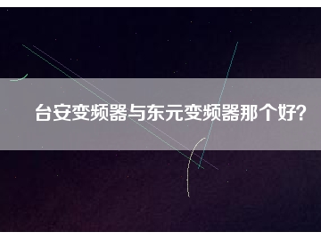 臺(tái)安變頻器與東元變頻器那個(gè)好？