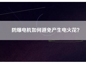防爆電機(jī)如何避免產(chǎn)生電火花？