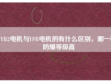 YB2電機與YFB電機的有什么區(qū)別，哪一種防爆等級高