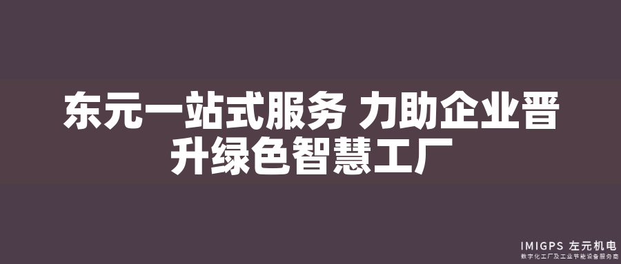東元一站式服務(wù) 力助企業(yè)晉升綠色智慧工廠(chǎng)