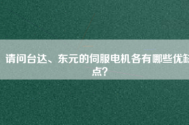 請(qǐng)問臺(tái)達(dá)、東元的伺服電機(jī)各有哪些優(yōu)缺點(diǎn)？