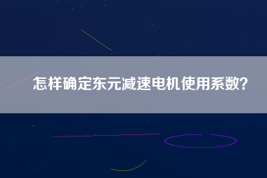怎樣確定東元減速電機(jī)使用系數(shù)？