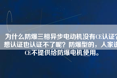 為什么防爆三相異步電動機沒有CE認證？想認證也認證不了呢？防爆型的，人家說CE不提供給防爆電機使用。