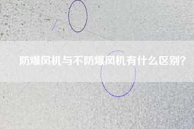 防爆風機與不防爆風機有什么區(qū)別？